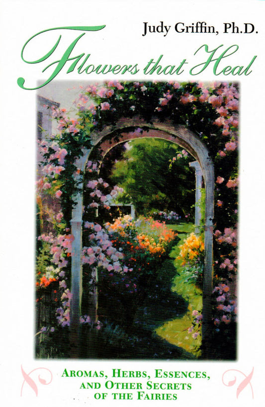 Flowers that Heal aromas, herbs, essences, and other secrets of the fairies