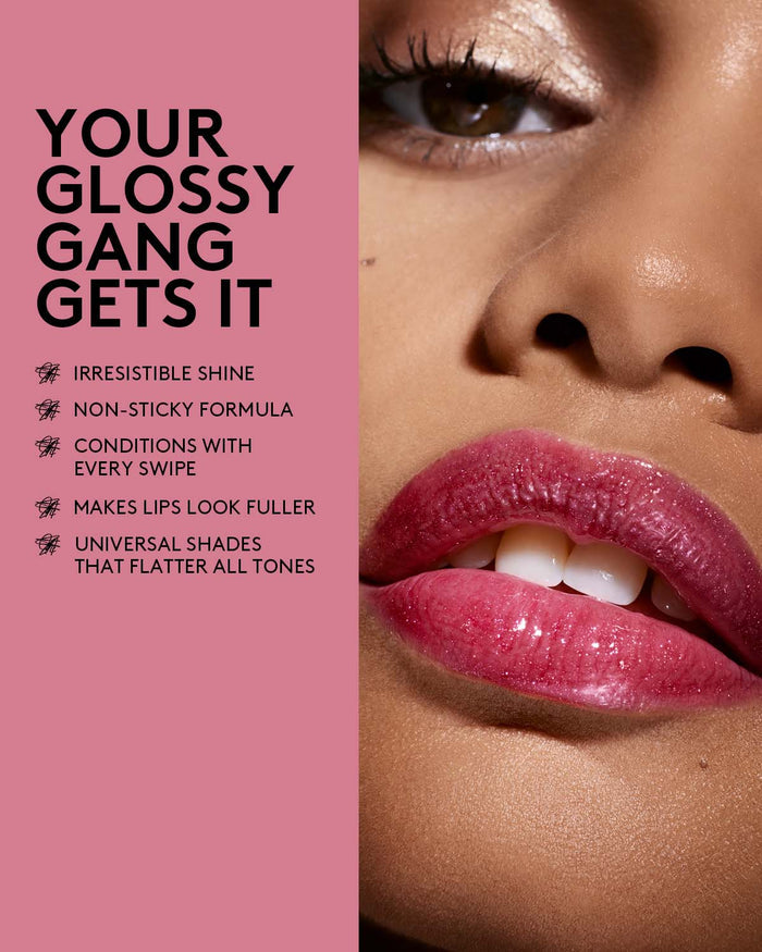 your glossy gang gets it. irresistible shine, non-sticky formula, conditions with every swipe, makes lips look fuller, universal shades that flatter all skin tones